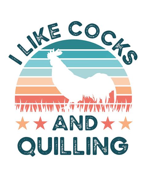 I Like Cocks And Quilling Funny Chicken T Digital Art By P A Fine Art America