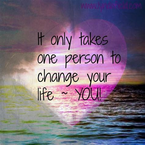It Only Takes One Person To Change Your Life You Wise Quotes Quotes