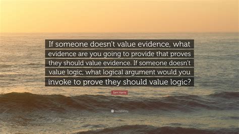Sam Harris Quote If Someone Doesnt Value Evidence What Evidence Are
