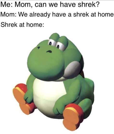 Me Mom Can We Have Shrek Mom We Already Have A Shrek At Home Shrek