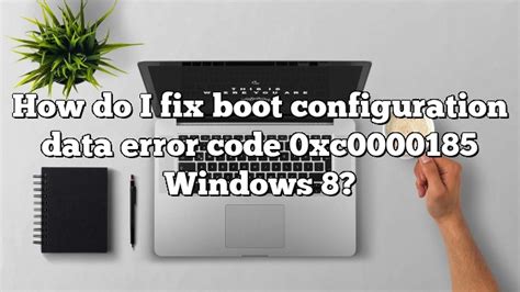 How Do I Fix Boot Configuration Data Error Code 0xc0000185 Windows 8