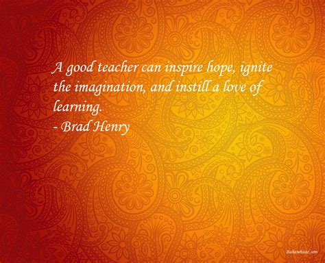 Brad Henry A Good Teacher Can Inspire Hope Ignite The Imagination