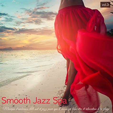 Smooth Jazz Spa Vol3 Musique Dambiance Chill Out Et Jazz Pour Spa