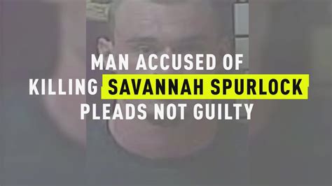 Watch Man Accused Of Killing Savannah Spurlock Pleads Not Guilty