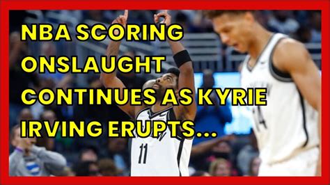 Nba Scoring Onslaught Continues As Kyrie Irving Erupts For Nets Record
