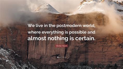 Václav Havel Quote “we Live In The Postmodern World Where Everything