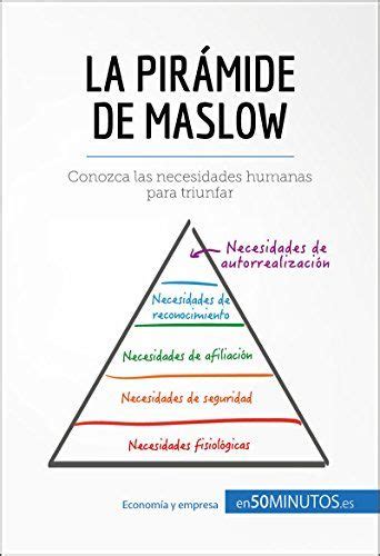 La Pirmide De Maslow Conozca Las Necesidades Humanas Para Triunfar
