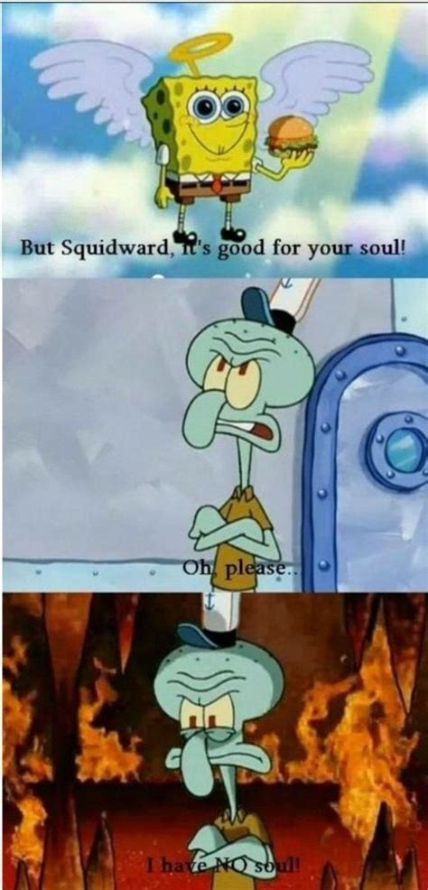 Same Squidward Same I Have No Soul Spongebob Funny Squidward Funny