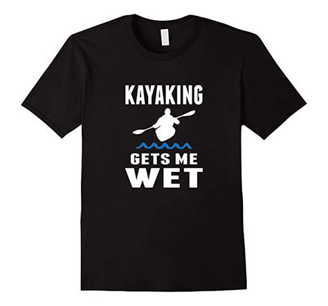 Kayaking Gets Me Wet Funny Kayak T Shirt Best T For Kayak Paddlers