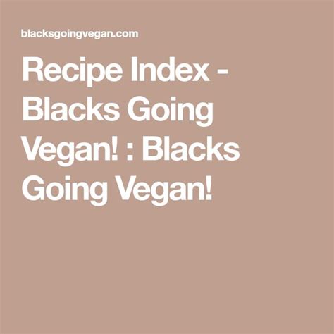Recipe Index Blacks Going Vegan Blacks Going Vegan Going Vegan