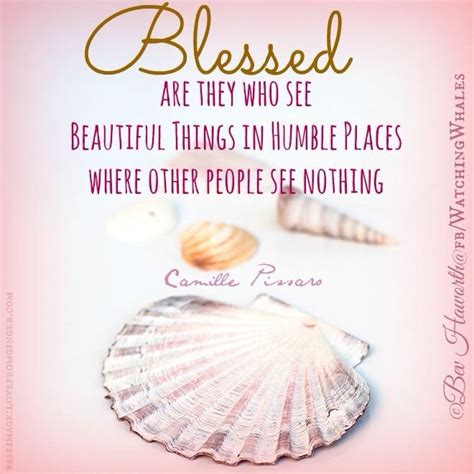 Blessed Are They Who See Beautiful Things In Humble Places Where Other People See Nothing