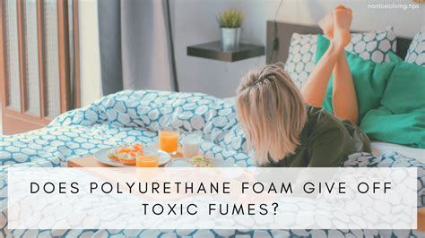 Does Polyurethane Foam Give Off Toxic Fumes Nontoxic Living