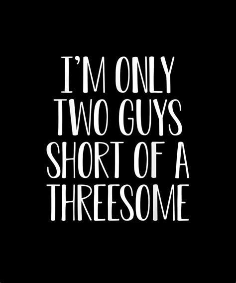 Im Only Two Guys Short Of Threesome Funny Flirt Humor Drawing By Yvonne Remick Fine Art America