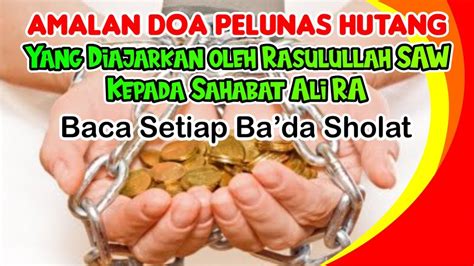 Doa di atas diriwayatkan oleh imam tirmidzi dari abu hasan (ali bin abi thalib). Amalan Doa Pelunas Hutang Yang diajarkan Rasulullah SAW Kepada Sahabat Ali, Baca Setiap ba'da ...