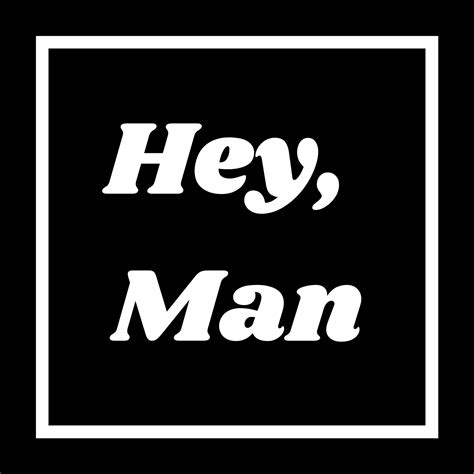Hey Man The Advice Podcast For Men Listen Via Stitcher For Podcasts