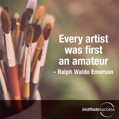 Every Artist Was First An Amateur Ralph Waldo Emerson Institute Success