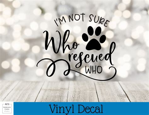 Im Not Sure Who Rescued Who Rescue Dog Vinyl Decal Diy Etsy