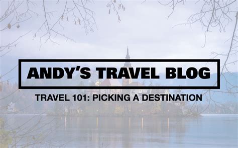 Travel 101 Picking A Destination Andys Travel Blog