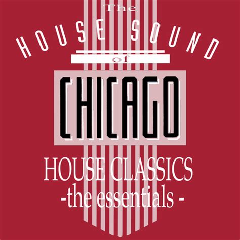 The House Sound Of Chicago House Classics The Essentials