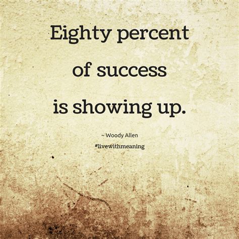 Eighty Percent Of Success Is Showing Up Meant To Be Inspirational