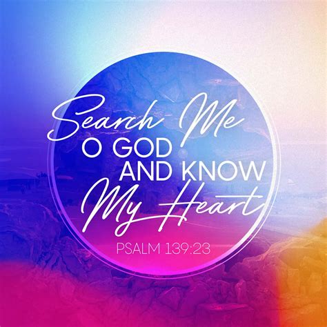 Psalms 13923 24 Search Me O God And Know My Heart Try Me And Know My Thoughts And See If