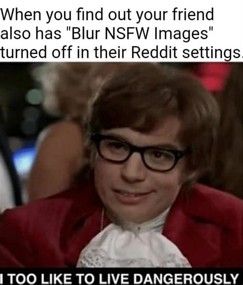 I Too Like To Live Dangerously Rmemes