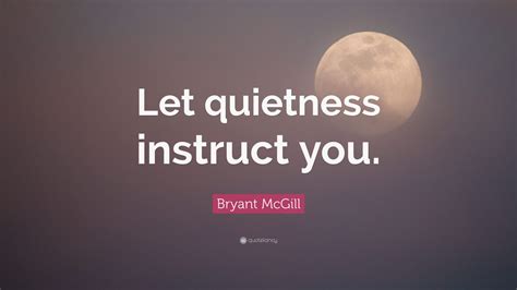 Bryant Mcgill Quote Let Quietness Instruct You