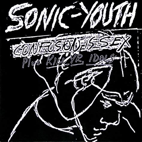 Confusion Is Sex Plus Kill Yr Idols By Sonic Youth On Spotify