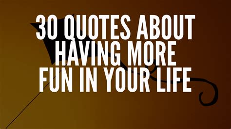 30 Quotes About Having More Fun In Your Life