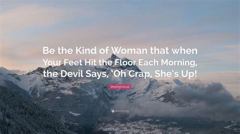 Anonymous Quote Be The Kind Of Woman That When Your Feet Hit The