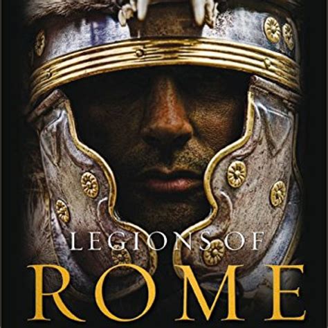 Legions Of Rome The Definitive History Of Every Imperial Roman Legion