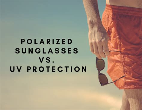 Polarized Sunglasses Vs Uv Protection