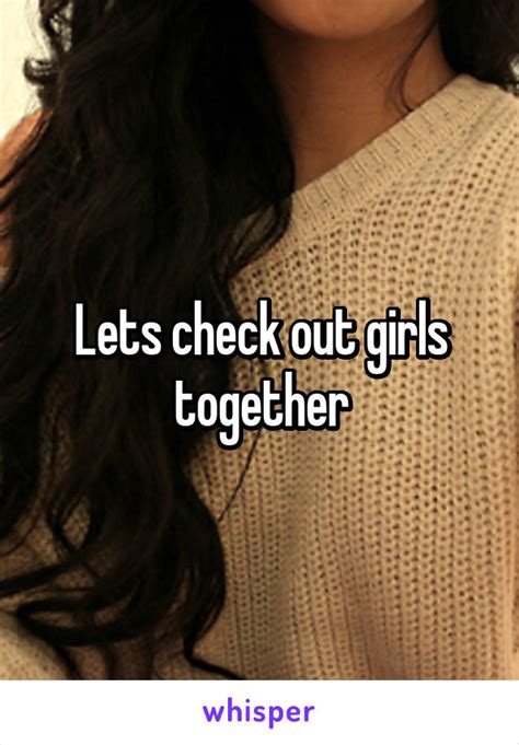 lets check out girls together