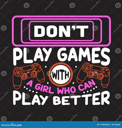 Gamer Quotes And Slogan Good For T Shirt Don T Play Games With A Girl