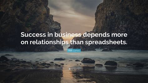 Alan Cohen Quote “success In Business Depends More On Relationships