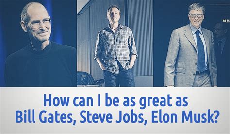 When steve confronted gates and accused him of theft, gates made a rather famous statement "How Can I Be As Great As Bill Gates, Elon Musk, Steve ...