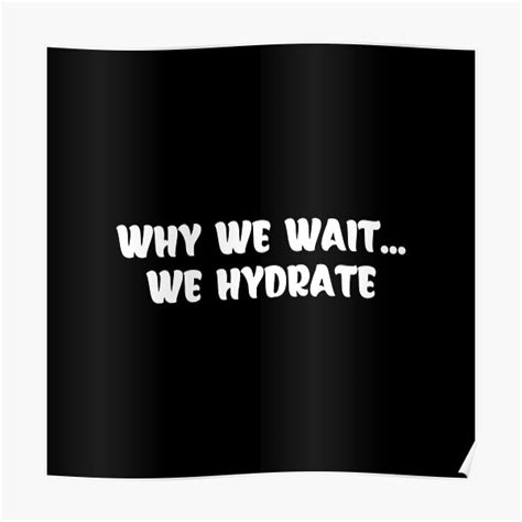 Why We Wait We Hydrate Poster For Sale By Motivateforlife Redbubble