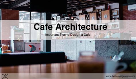 Café Architecture Important Tips To Design A Cafe The Design Gesture