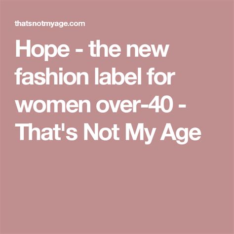 Hope The New Fashion Label For Women Over 40 That S Not My Age Thats Not My Age Over 40