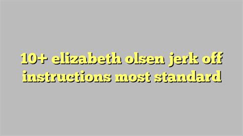 10 Elizabeth Olsen Jerk Off Instructions Most Standard Công Lý