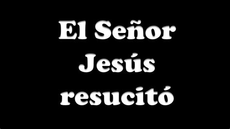 62 El Señor Jesus Resucito Youtube