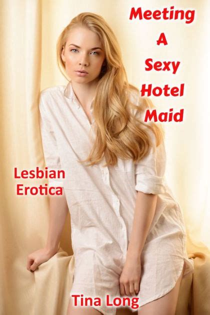 Meeting A Sexy Hotel Maid Lesbian Erotica By Tina Long Ebook Barnes And Noble®