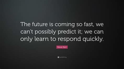 Steve Kerr Quote “the Future Is Coming So Fast We Cant Possibly