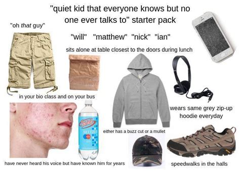 Quiet Kid That Everyone Knows But No One Ever Talks To Starter Pack