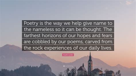 Audre lorde was a 20th century american writer of often angry poetry and prose which she used as a weapon against social and racial injustice, two conditions that were on her mind. Audre Lorde Quote: "Poetry is the way we help give name to ...