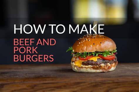 How To Make Delicious Beef And Pork Burgers Butcher Magazine