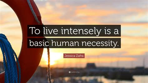 jessica-zafra-quote-to-live-intensely-is-a-basic-human-necessity-7