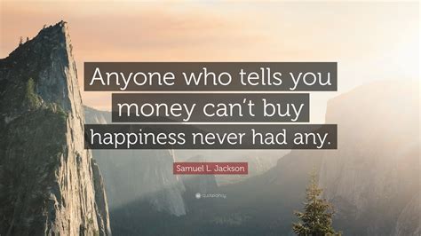 Samuel L Jackson Quote Anyone Who Tells You Money Cant Buy