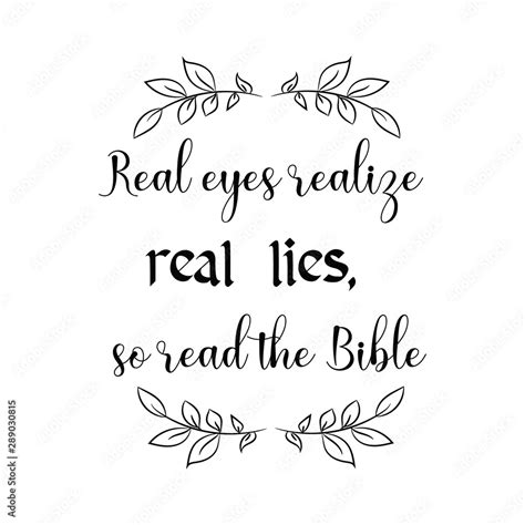 Real Eyes Realize Real Lies So Read The Bible Calligraphy Saying For