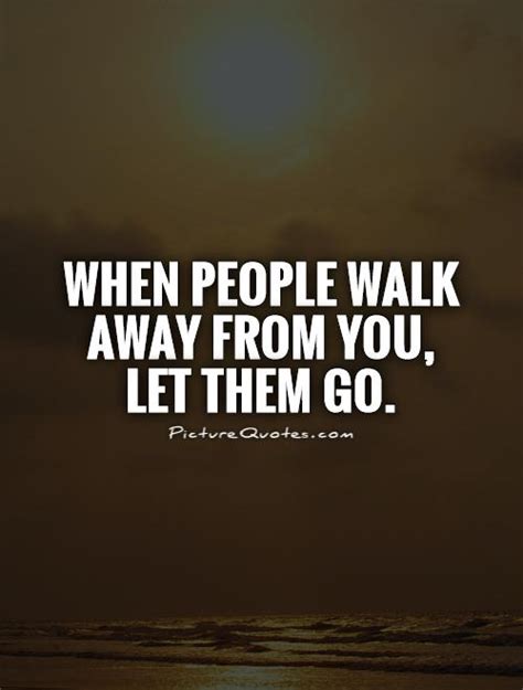 Collection of the best letting go quotes by famous authors, inspiring leaders, and interesting fictional characters on best quotes ever. When People Walk Away Quotes. QuotesGram